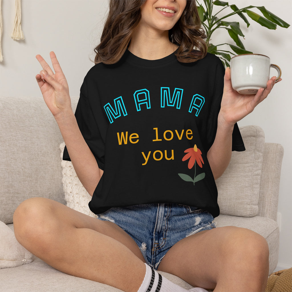 Mama We Love You Floral T-shirt - Wear it on family gatherings, to carry a note from the people who matter.